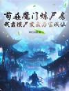 苟在魔门炼尸房,我靠摸尸变废为宝成仙